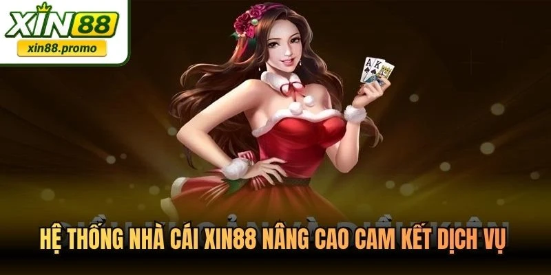 Hệ thống nhà cái XIN88 nâng cao cam kết dịch vụ cho hội viên giải trí
