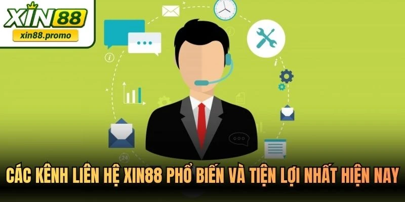 Các kênh liên hệ XIN88 phổ biến và tiện lợi nhất hiện nay