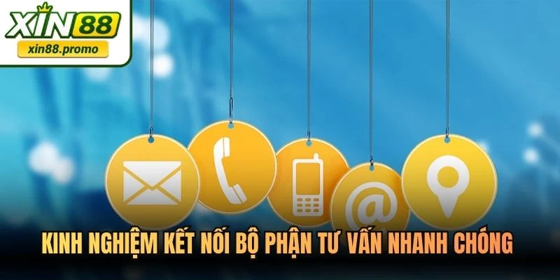 Kinh nghiệm kết nối bộ phận tư vấn nhanh chóng và hiệu quả tại XIN88